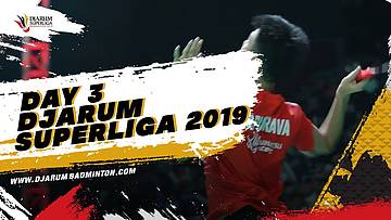 DAY 3 - DJARUM SUPERLIGA BADMINTON 2019